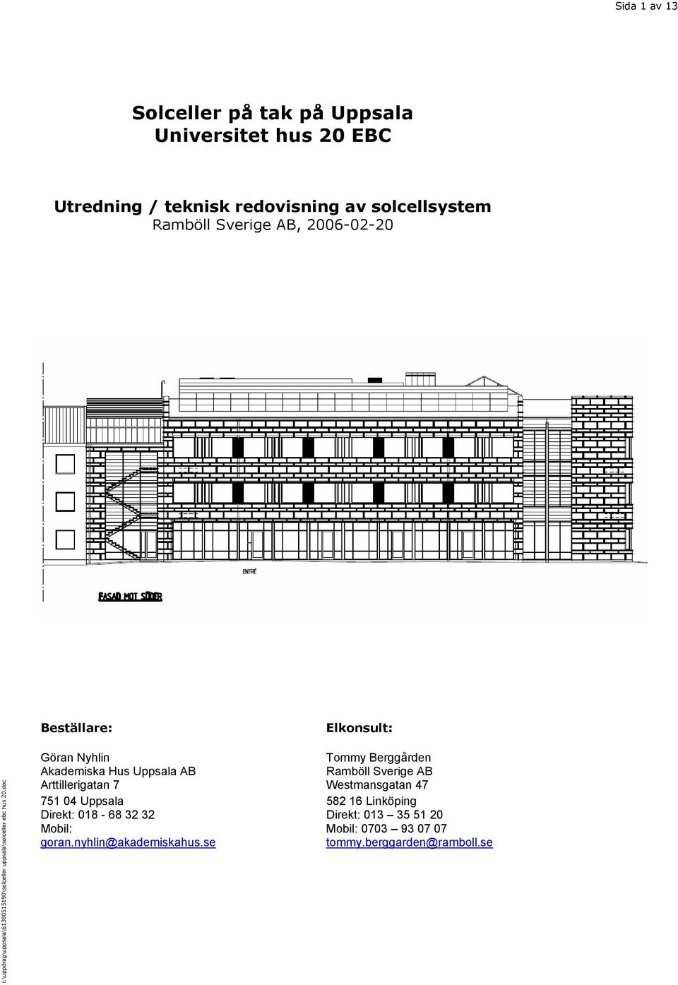 Hus Uppsala AB Ramböll Sverige AB Arttillerigatan 7 Westmansgatan 47 751 04 Uppsala 582 16 Linköping Direkt: