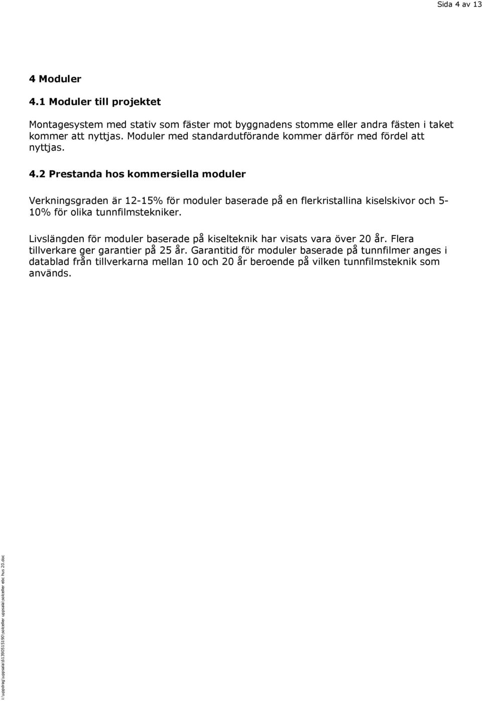 2 Prestanda hos kommersiella moduler Verkningsgraden är 12-15% för moduler baserade på en flerkristallina kiselskivor och 5-10% för olika tunnfilmstekniker.