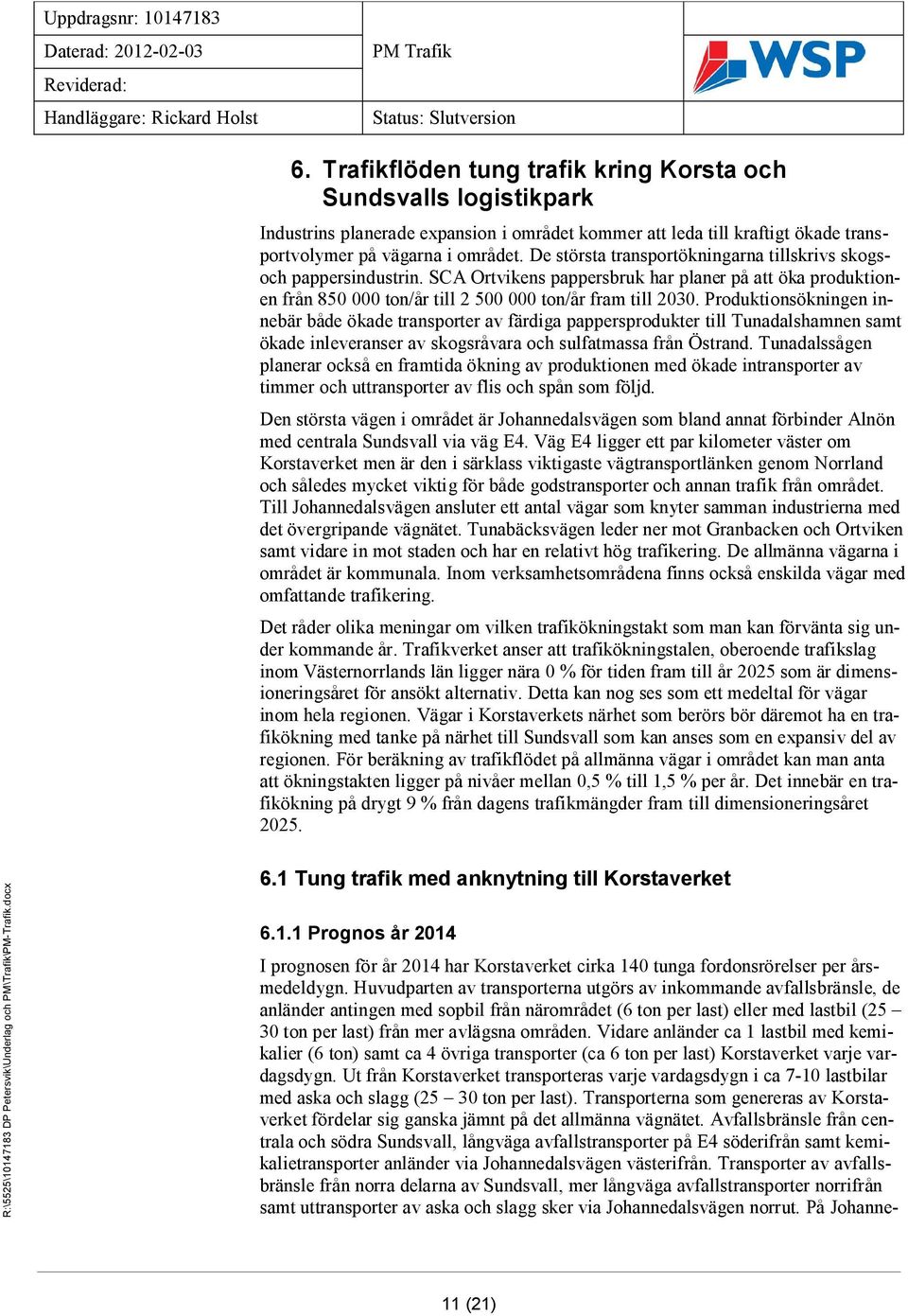 De största transportökningarna tillskrivs skogsoch pappersindustrin. SCA Ortvikens pappersbruk har planer på att öka produktionen från 850 000 ton/år till 2 500 000 ton/år fram till 2030.