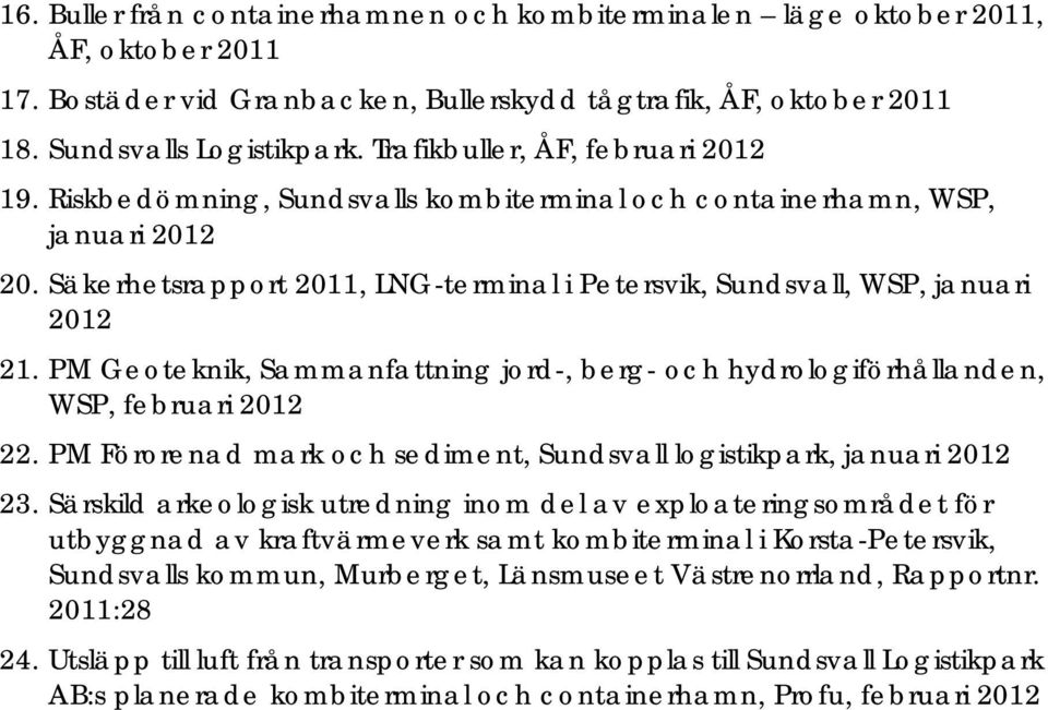 PM Geoteknik, Sammanfattning jord-, berg- och hydrologiförhållanden, WSP, februari 2012 22. PM Förorenad mark och sediment, Sundsvall logistikpark, januari 2012 23.