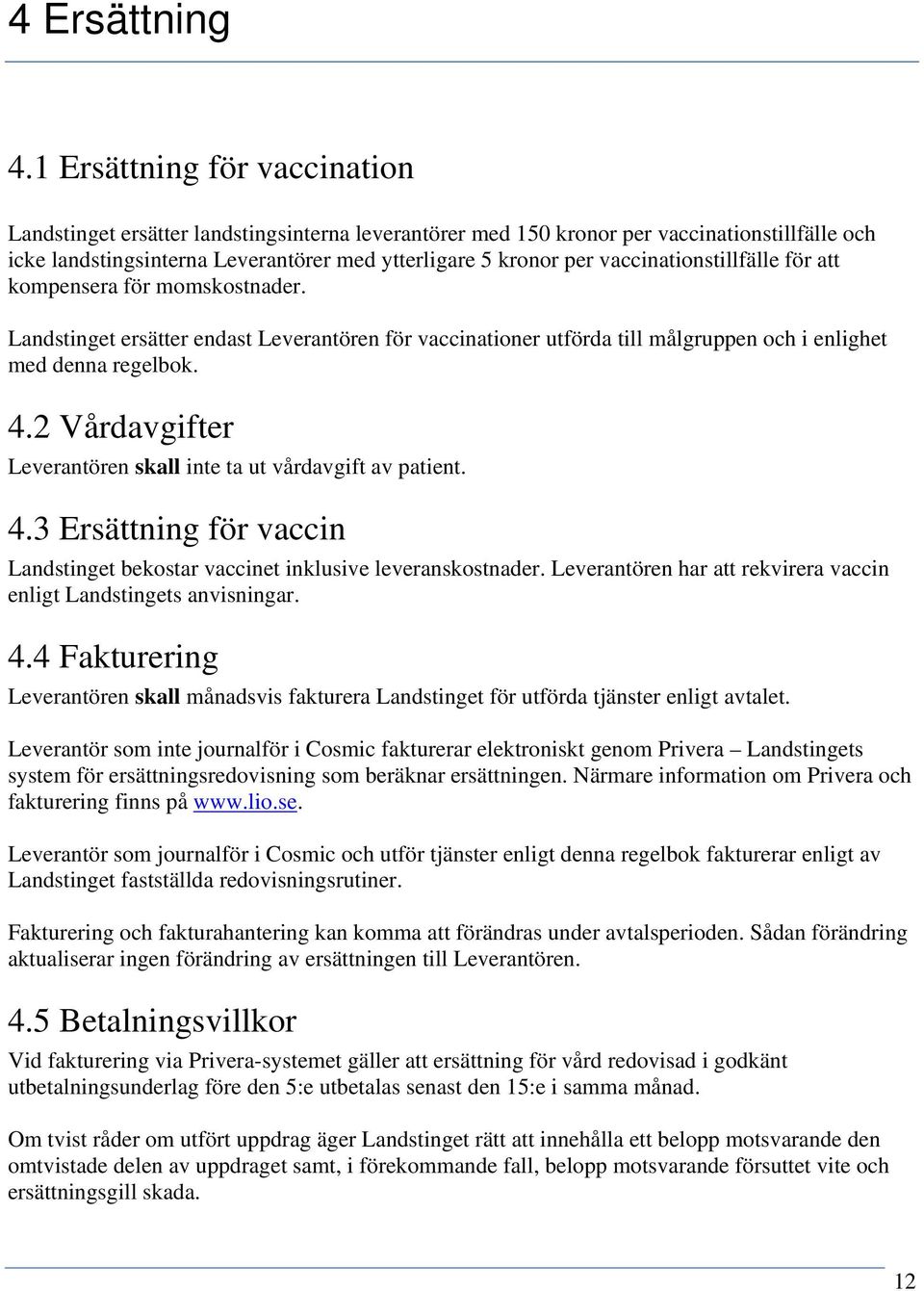 vaccinationstillfälle för att kompensera för momskostnader. Landstinget ersätter endast Leverantören för vaccinationer utförda till målgruppen och i enlighet med denna regelbok. 4.