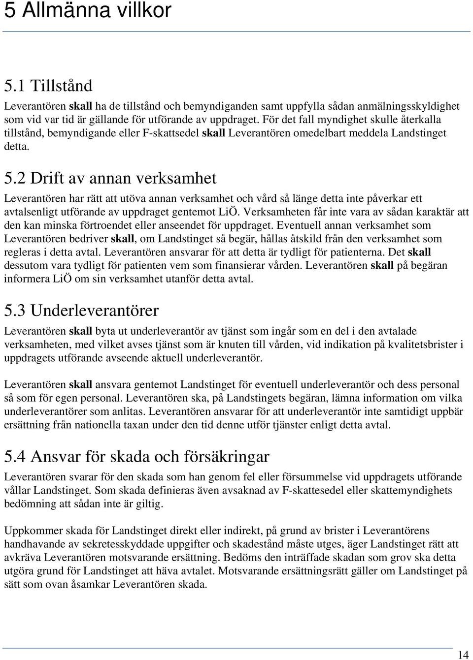 2 Drift av annan verksamhet Leverantören har rätt att utöva annan verksamhet och vård så länge detta inte påverkar ett avtalsenligt utförande av uppdraget gentemot LiÖ.