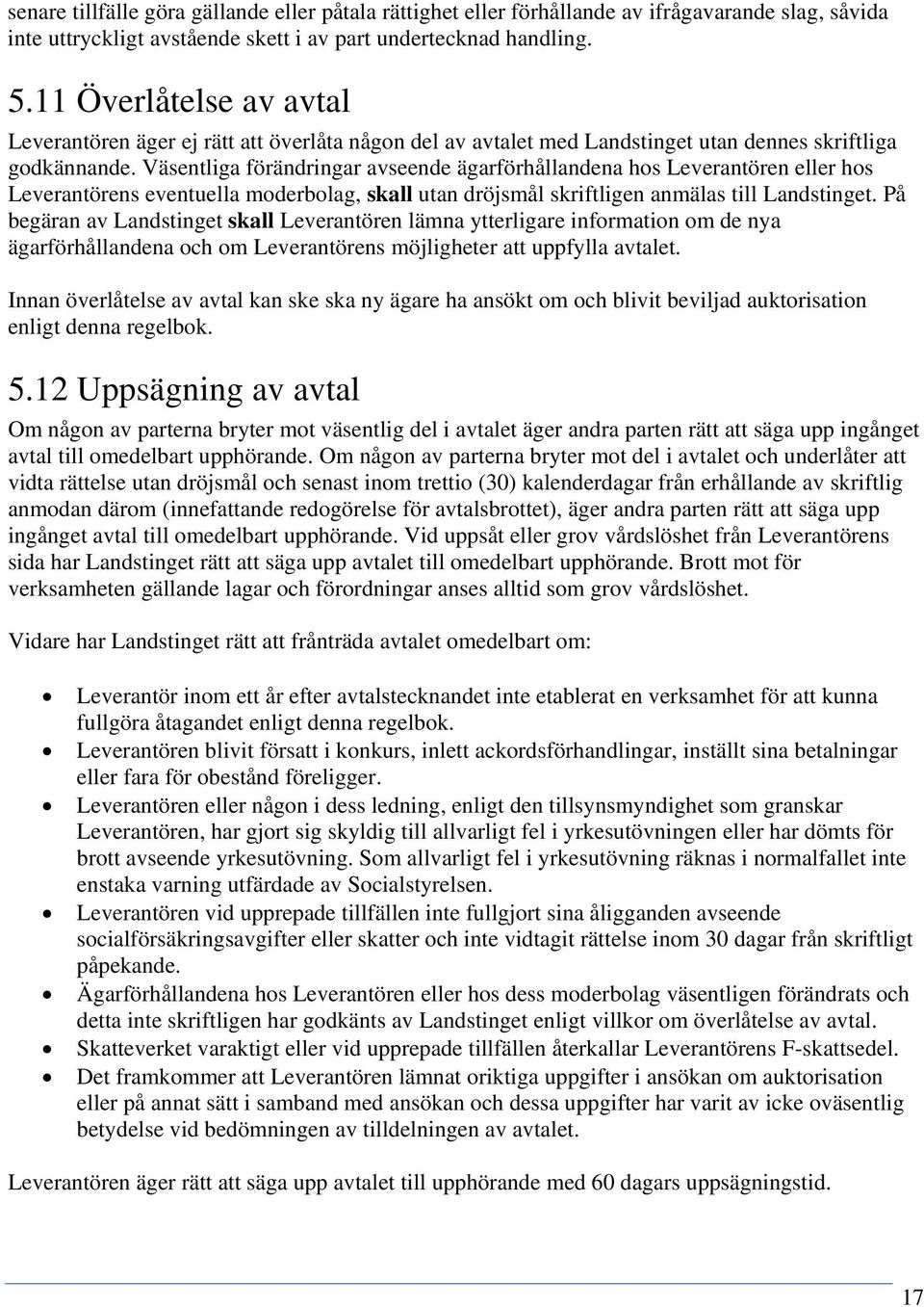 Väsentliga förändringar avseende ägarförhållandena hos Leverantören eller hos Leverantörens eventuella moderbolag, skall utan dröjsmål skriftligen anmälas till Landstinget.