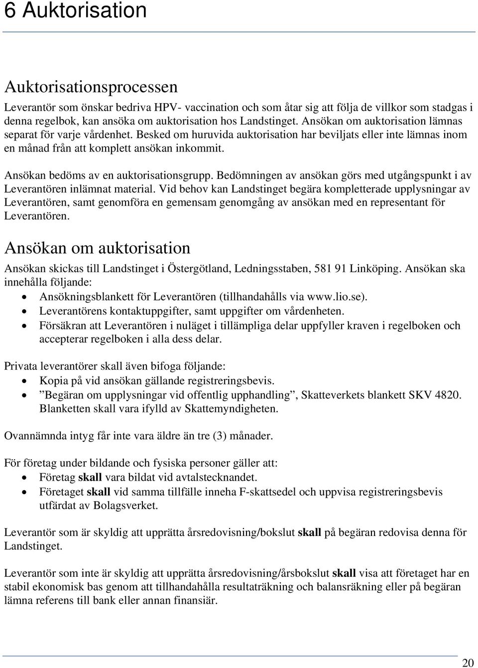 Ansökan bedöms av en auktorisationsgrupp. Bedömningen av ansökan görs med utgångspunkt i av Leverantören inlämnat material.