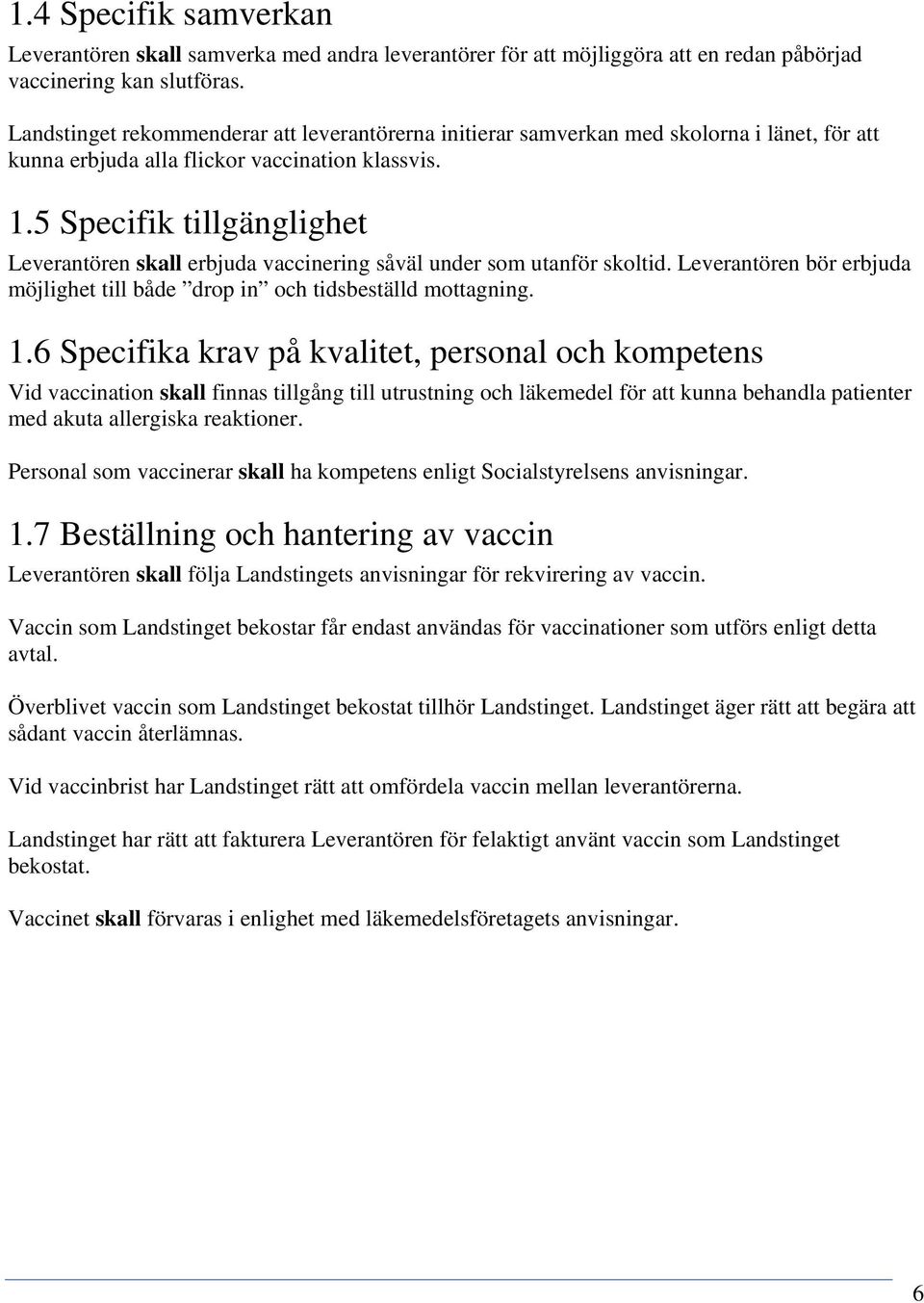 5 Specifik tillgänglighet Leverantören skall erbjuda vaccinering såväl under som utanför skoltid. Leverantören bör erbjuda möjlighet till både drop in och tidsbeställd mottagning. 1.