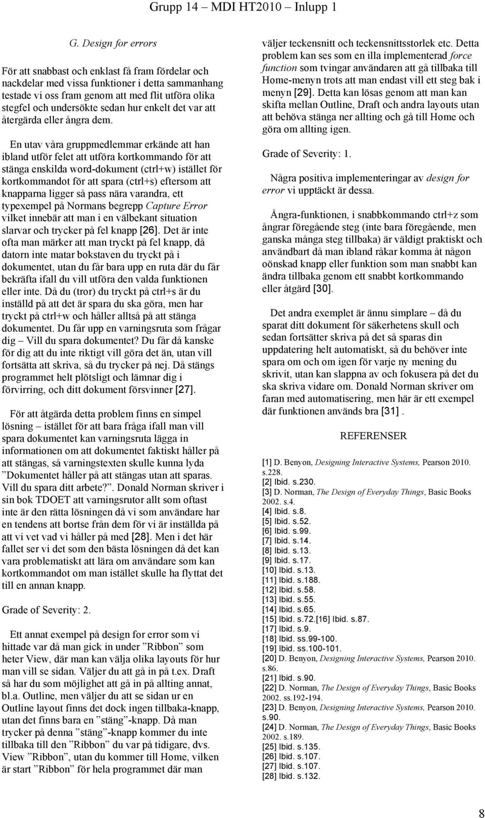 En utav våra gruppmedlemmar erkände att han ibland utför felet att utföra kortkommando för att stänga enskilda word-dokument (ctrl+w) istället för kortkommandot för att spara (ctrl+s) eftersom att