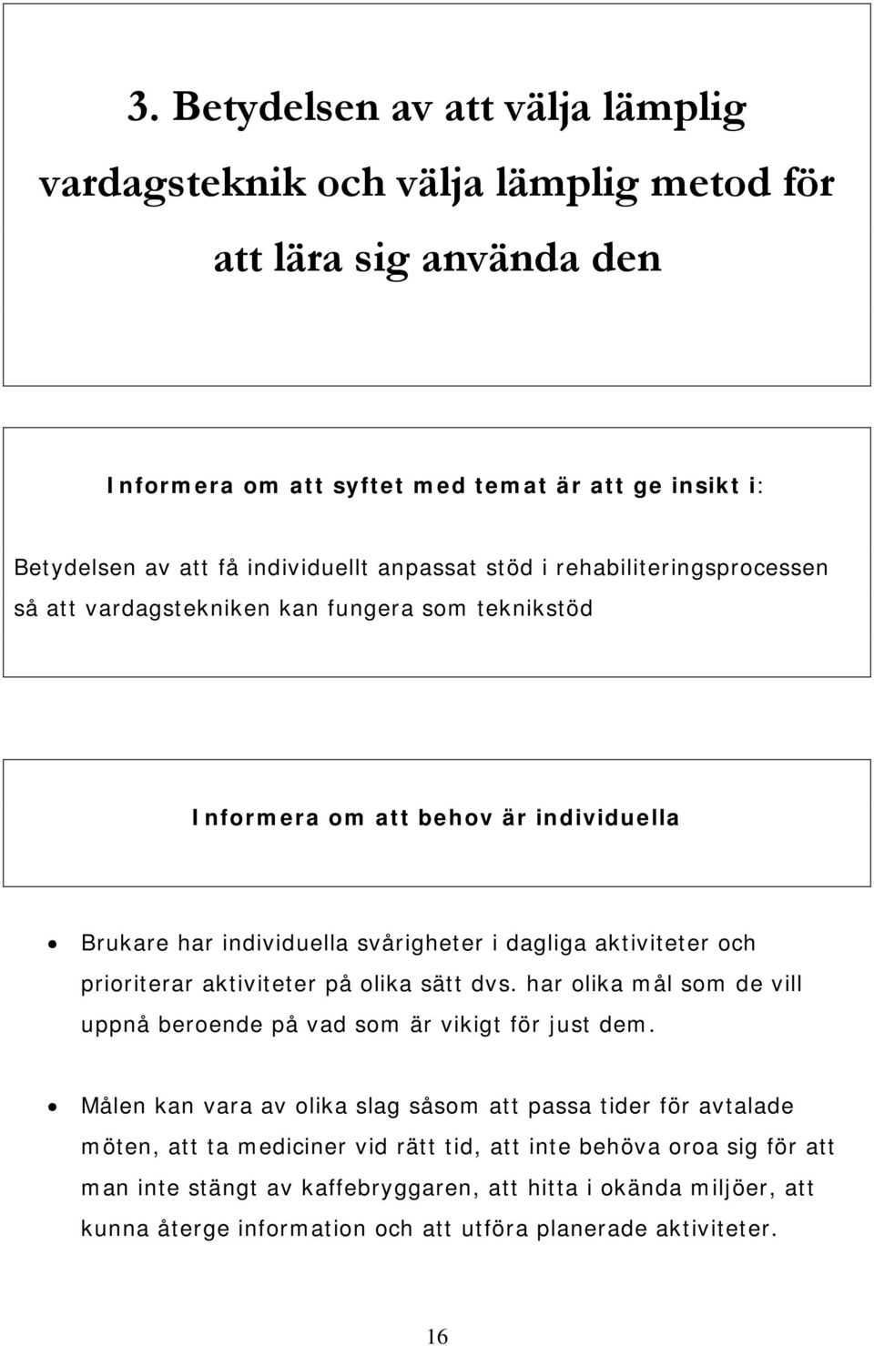 prioriterar aktiviteter på olika sätt dvs. har olika mål som de vill uppnå beroende på vad som är vikigt för just dem.