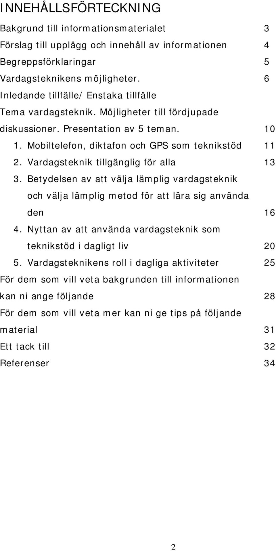 Vardagsteknik tillgänglig för alla 13 3. Betydelsen av att välja lämplig vardagsteknik och välja lämplig metod för att lära sig använda den 16 4.