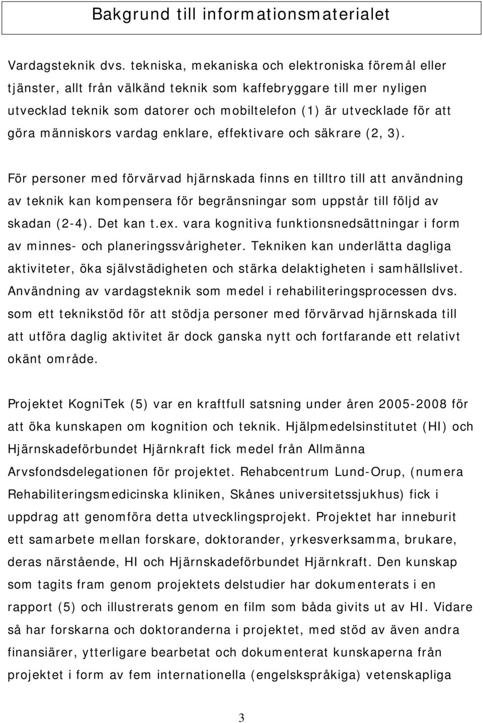 människors vardag enklare, effektivare och säkrare (2, 3).