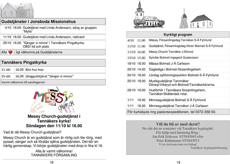 00 Sånggudstjänst Sånger vi minns Varmt välkomna till samlingarna! Kyrkligt program 4/10 11.00 Mässa, Församlingsdag Tannåker S-Å Fyhrlund 11/10 11.