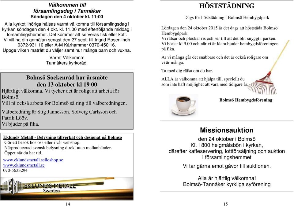 Uppge vilken maträtt du väljer samt hur många barn och vuxna. Varmt Välkomna! Tannåkers kyrkoråd. Bolmsö Sockenråd har årsmöte den 13 oktober kl 19 00 Hjärtligt välkomna.