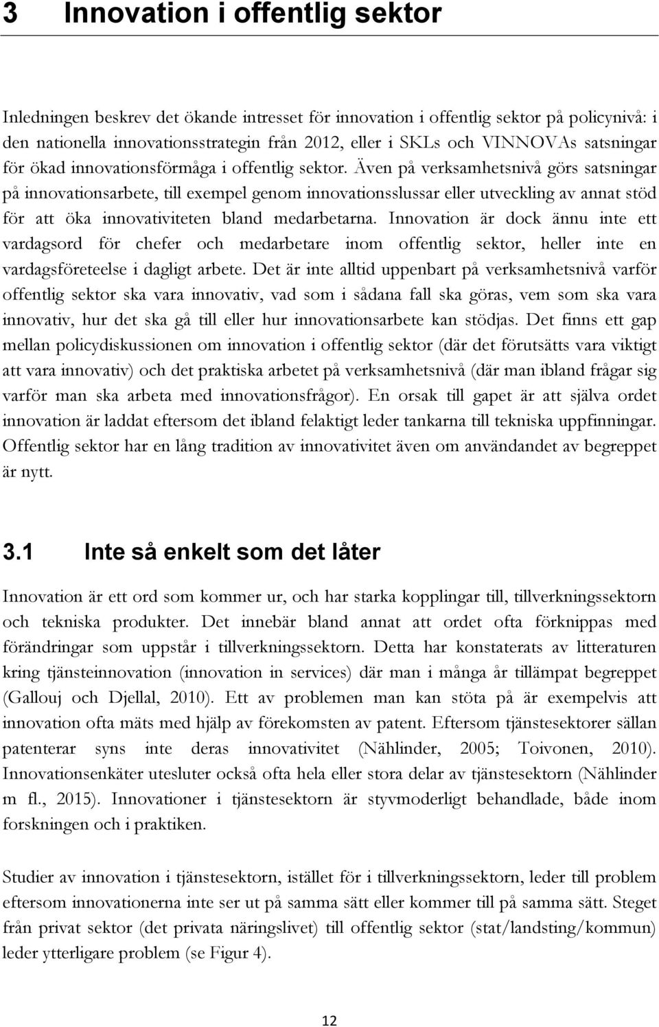 Även på verksamhetsnivå görs satsningar på innovationsarbete, till exempel genom innovationsslussar eller utveckling av annat stöd för att öka innovativiteten bland medarbetarna.