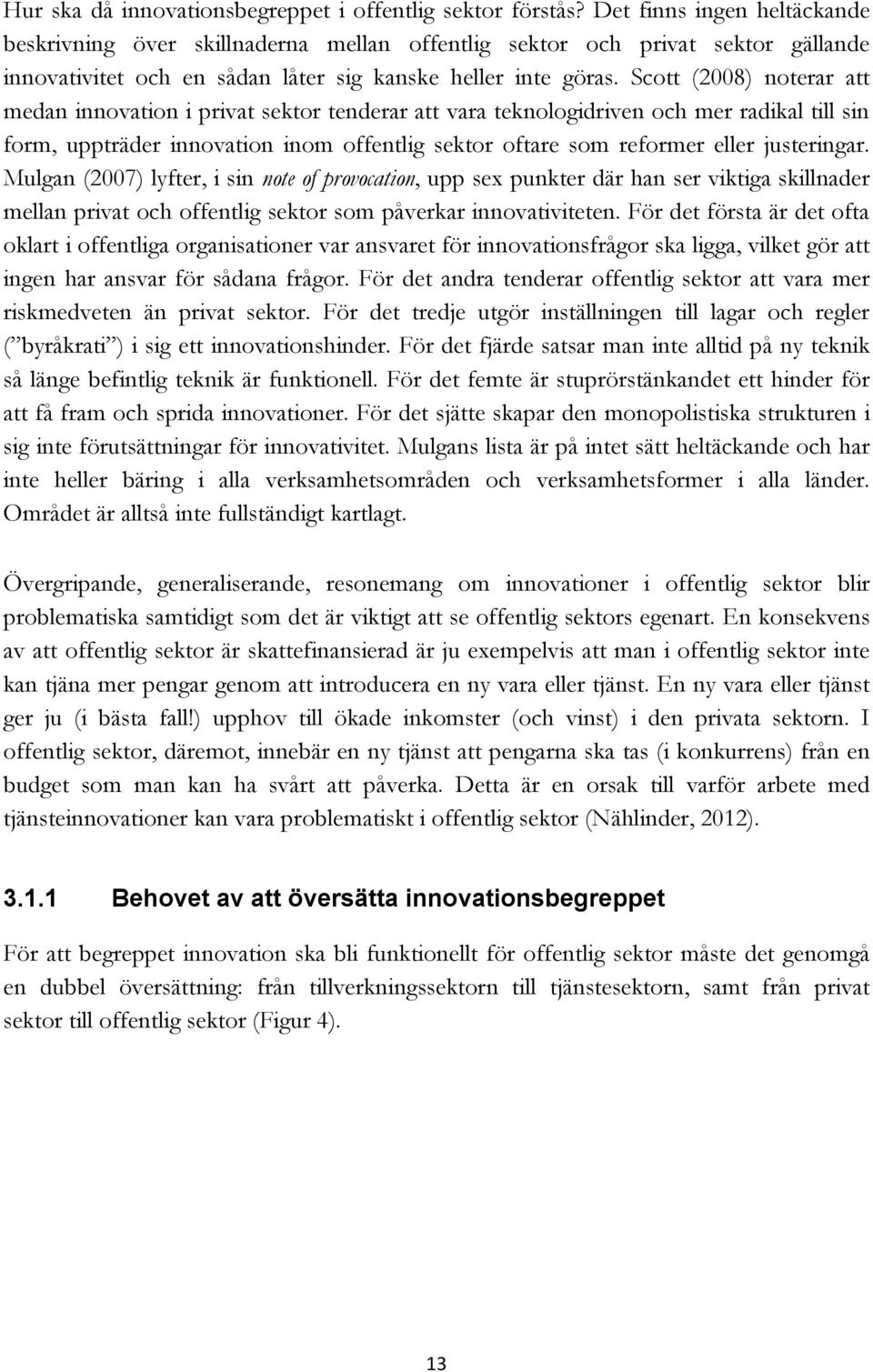 Scott (2008) noterar att medan innovation i privat sektor tenderar att vara teknologidriven och mer radikal till sin form, uppträder innovation inom offentlig sektor oftare som reformer eller