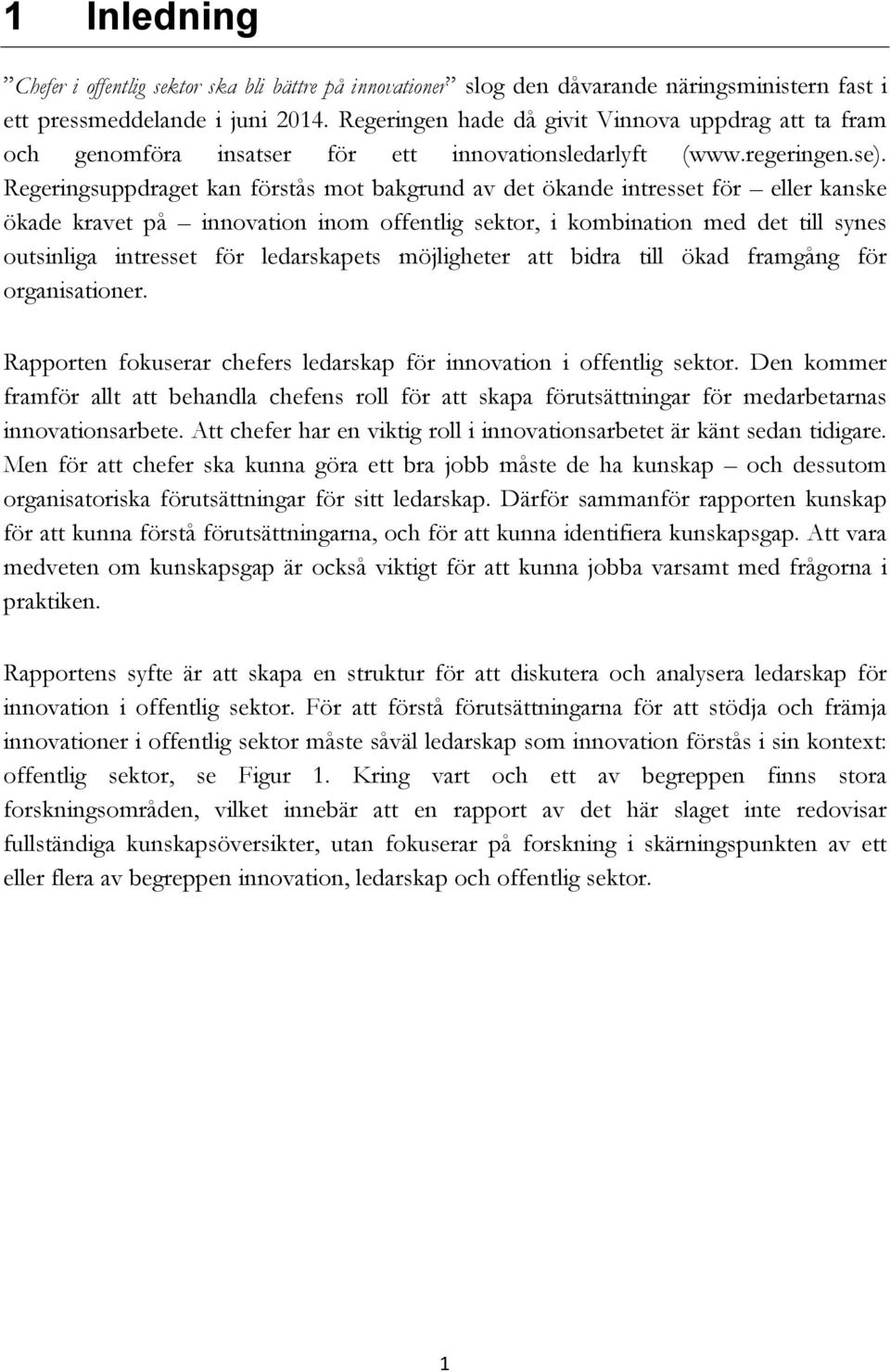 Regeringsuppdraget kan förstås mot bakgrund av det ökande intresset för eller kanske ökade kravet på innovation inom offentlig sektor, i kombination med det till synes outsinliga intresset för