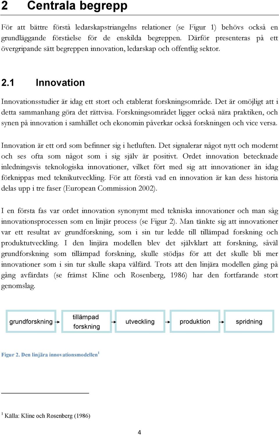 Det är omöjligt att i detta sammanhang göra det rättvisa. Forskningsområdet ligger också nära praktiken, och synen på innovation i samhället och ekonomin påverkar också forskningen och vice versa.