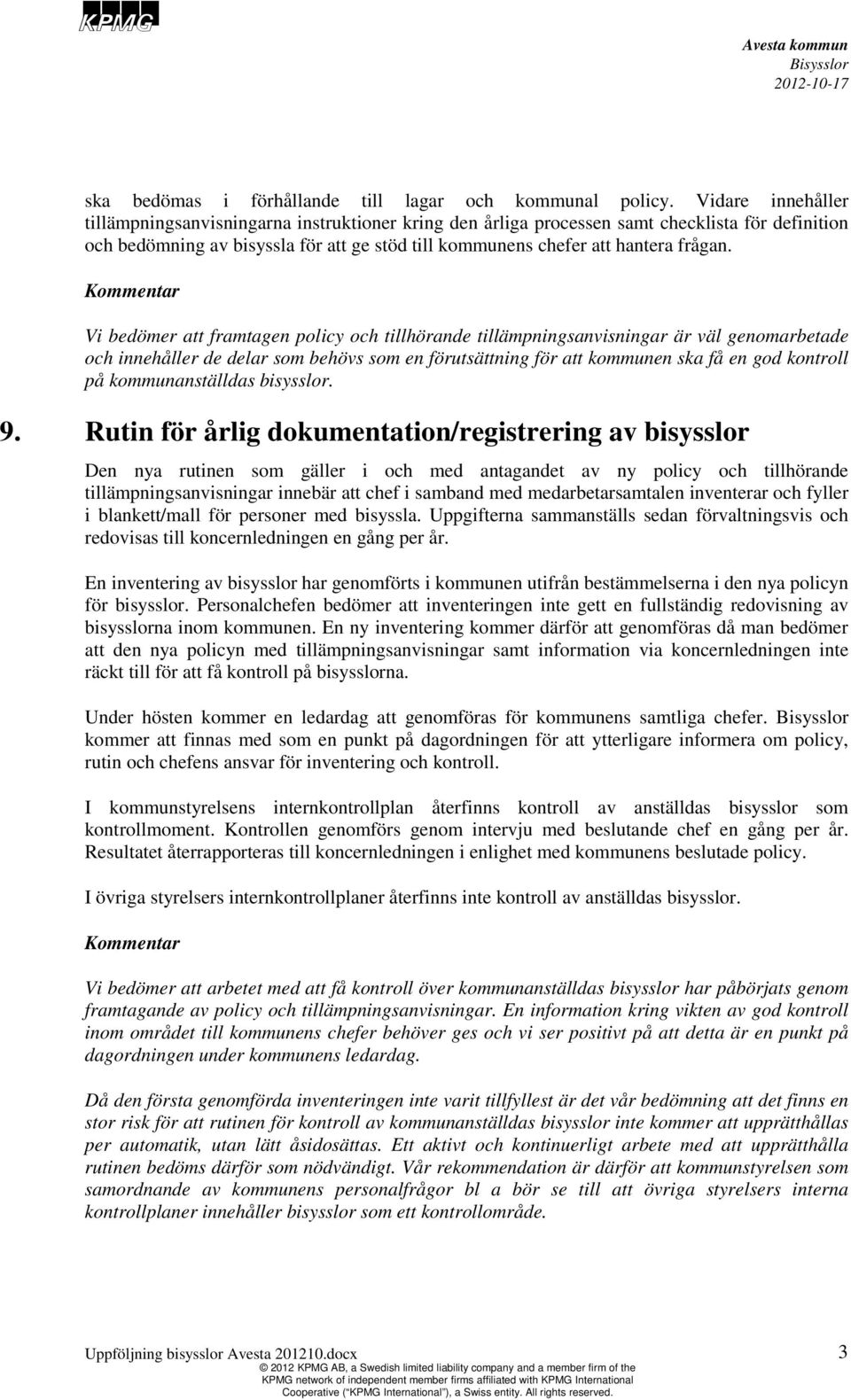 Kommentar Vi bedömer att framtagen policy och tillhörande tillämpningsanvisningar är väl genomarbetade och innehåller de delar som behövs som en förutsättning för att kommunen ska få en god kontroll