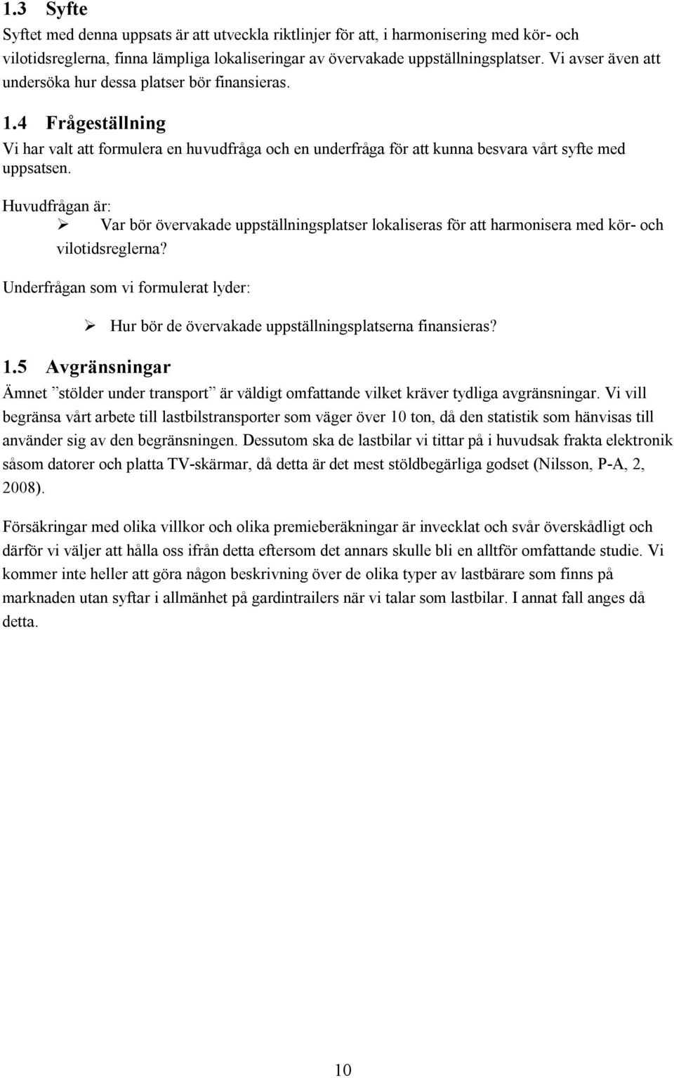 Huvudfrågan är: Var bör övervakade uppställningsplatser lokaliseras för att harmonisera med kör- och vilotidsreglerna?