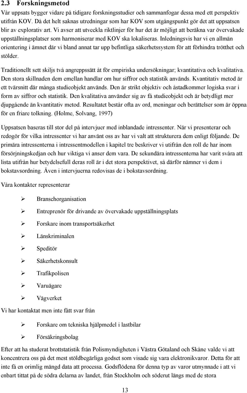 Vi avser att utveckla riktlinjer för hur det är möjligt att beräkna var övervakade uppställningsplatser som harmoniserar med KOV ska lokaliseras.