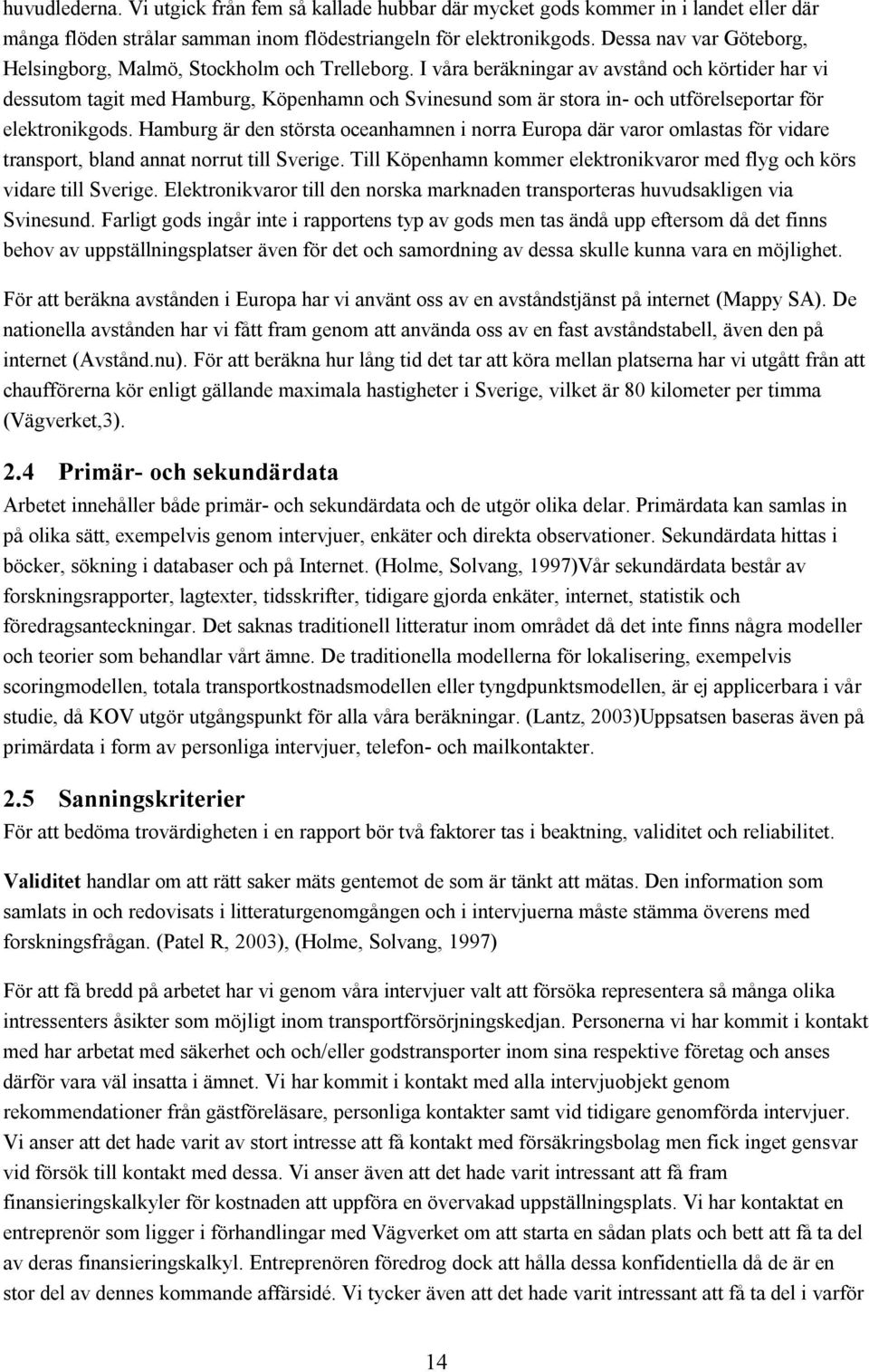 I våra beräkningar av avstånd och körtider har vi dessutom tagit med Hamburg, Köpenhamn och Svinesund som är stora in- och utförelseportar för elektronikgods.