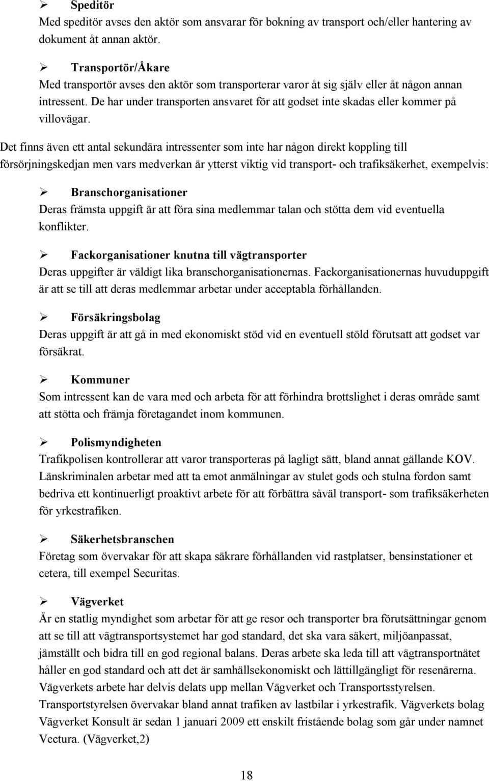 De har under transporten ansvaret för att godset inte skadas eller kommer på villovägar.