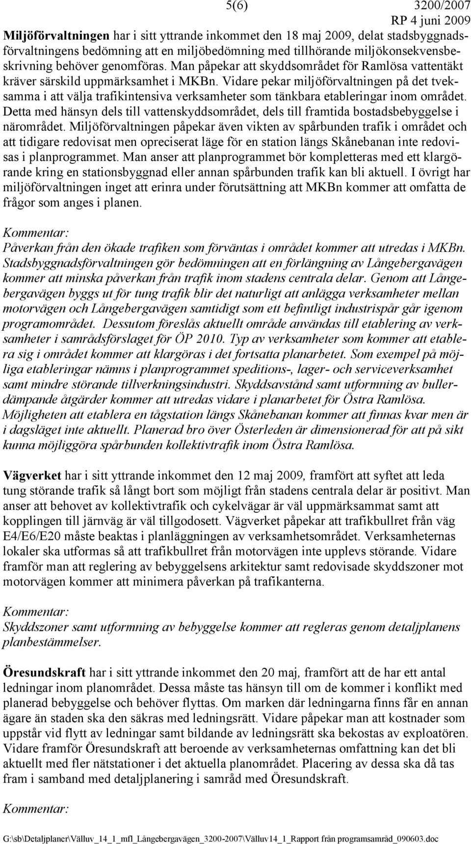 Vidare pekar miljöförvaltningen på det tveksamma i att välja trafikintensiva verksamheter som tänkbara etableringar inom området.