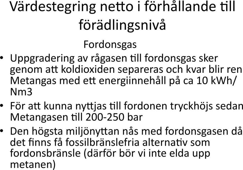 För aj kunna nyjjas 3ll fordonen tryckhöjs sedan Metangasen 3ll 200-250 bar Den högsta miljönyjan nås med