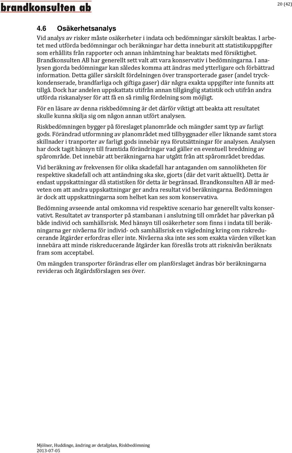 Brandkonsulten AB har generellt sett valt att vara konservativ i bedömningarna. I analysen gjorda bedömningar kan således komma att ändras med ytterligare och förbättrad information.