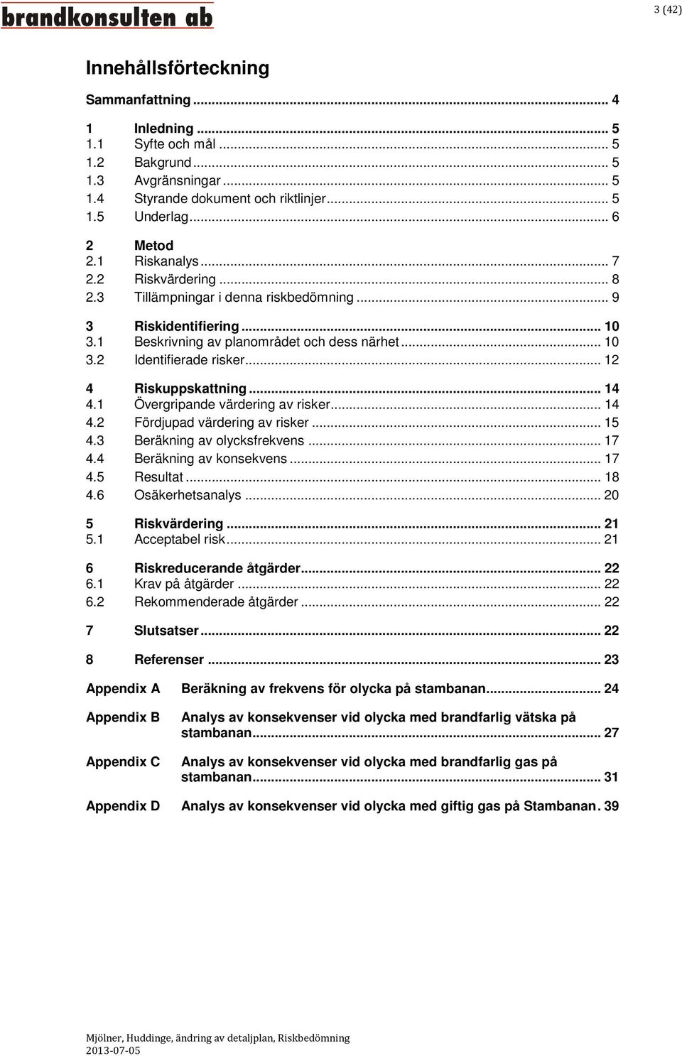 .. 12 4 Riskuppskattning... 14 4.1 Övergripande värdering av risker... 14 4.2 Fördjupad värdering av risker... 15 4.3 Beräkning av olycksfrekvens... 17 4.4 Beräkning av konsekvens... 17 4.5 Resultat.