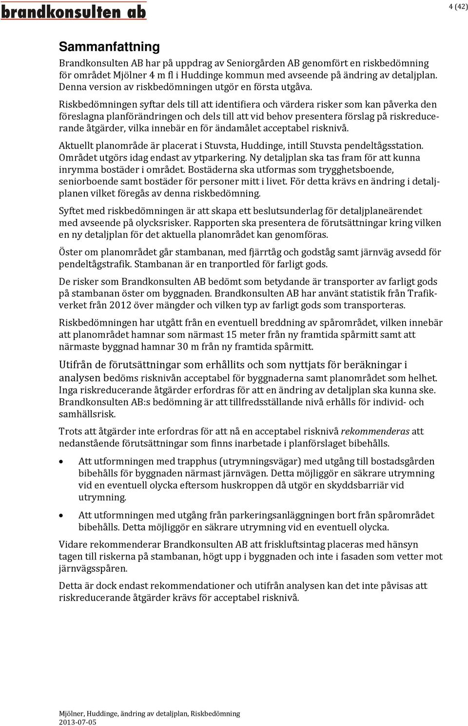 Riskbedömningen syftar dels till att identifiera och värdera risker som kan påverka den föreslagna planförändringen och dels till att vid behov presentera förslag på riskreducerande åtgärder, vilka