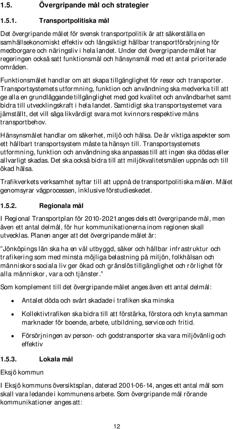 Funktionsmålet handlar om att skapa tillgänglighet för resor och transporter.