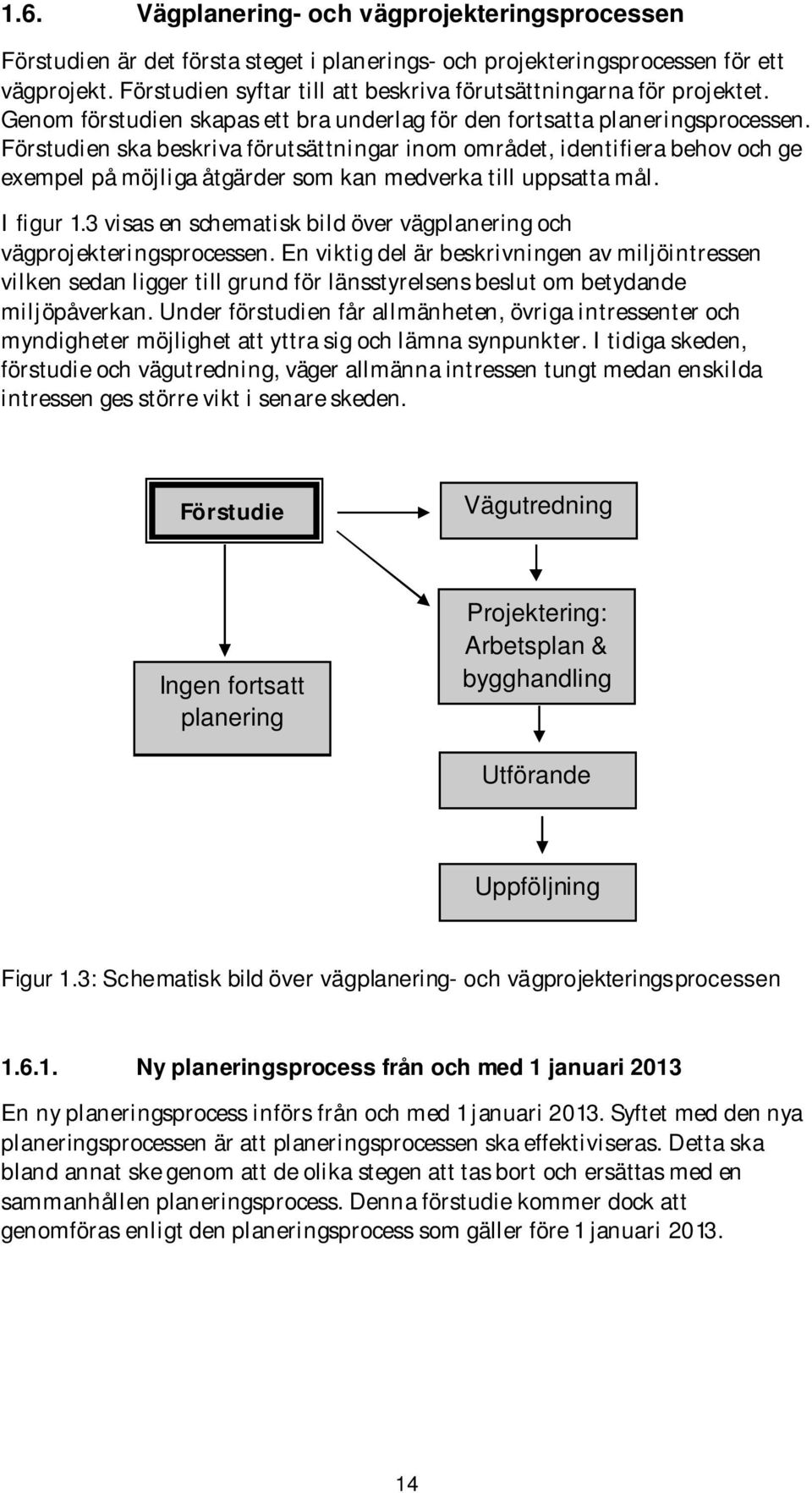 Förstudien ska beskriva förutsättningar inom området, identifiera behov och ge exempel på möjliga åtgärder som kan medverka till uppsatta mål. I figur 1.