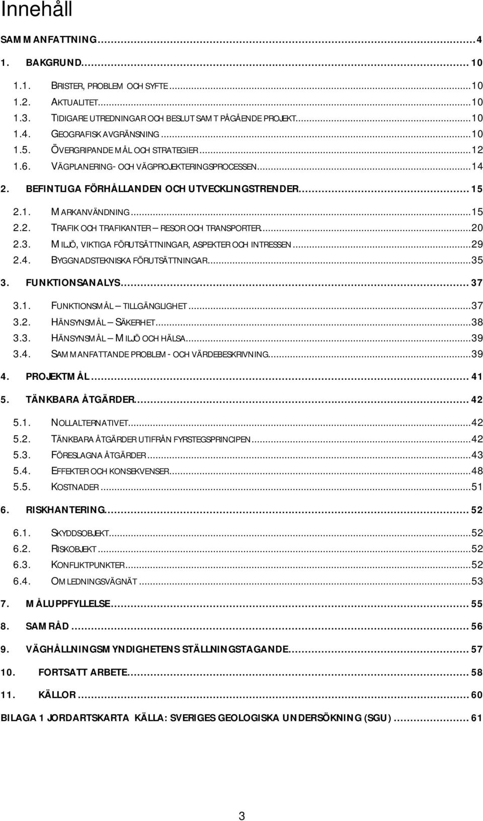 .. 20 2.3. MILJÖ, VIKTIGA FÖRUTSÄTTNINGAR, ASPEKTER OCH INTRESSEN... 29 2.4. BYGGNADSTEKNISKA FÖRUTSÄTTNINGAR... 35 3. FUNKTIONSANALYS... 37 3.1. FUNKTIONSMÅL TILLGÄNGLIGHET... 37 3.2. HÄNSYNSMÅL SÄKERHET.