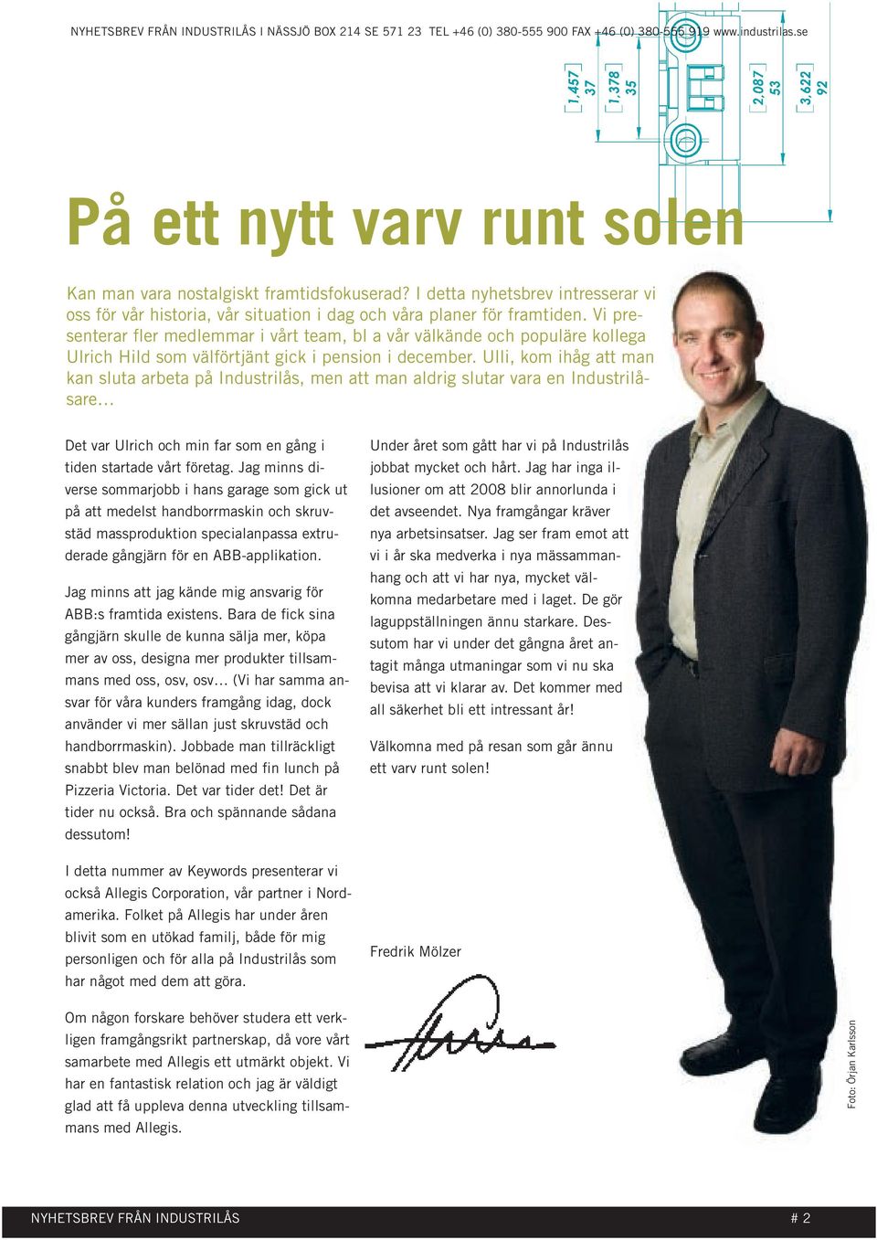 Ulli, kom ihåg att man kan sluta arbeta på Industrilås, men att man aldrig slutar vara en Industrilåsare Det var Ulrich och min far som en gång i tiden startade vårt företag.