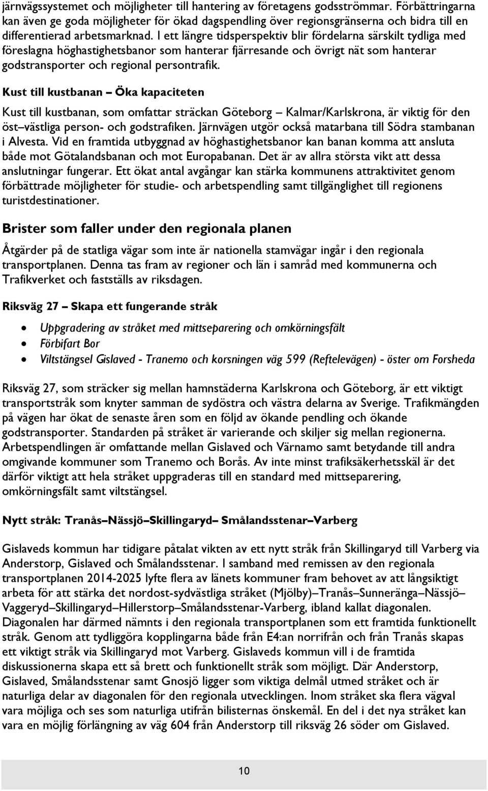 I ett längre tidsperspektiv blir fördelarna särskilt tydliga med föreslagna höghastighetsbanor som hanterar fjärresande och övrigt nät som hanterar godstransporter och regional persontrafik.