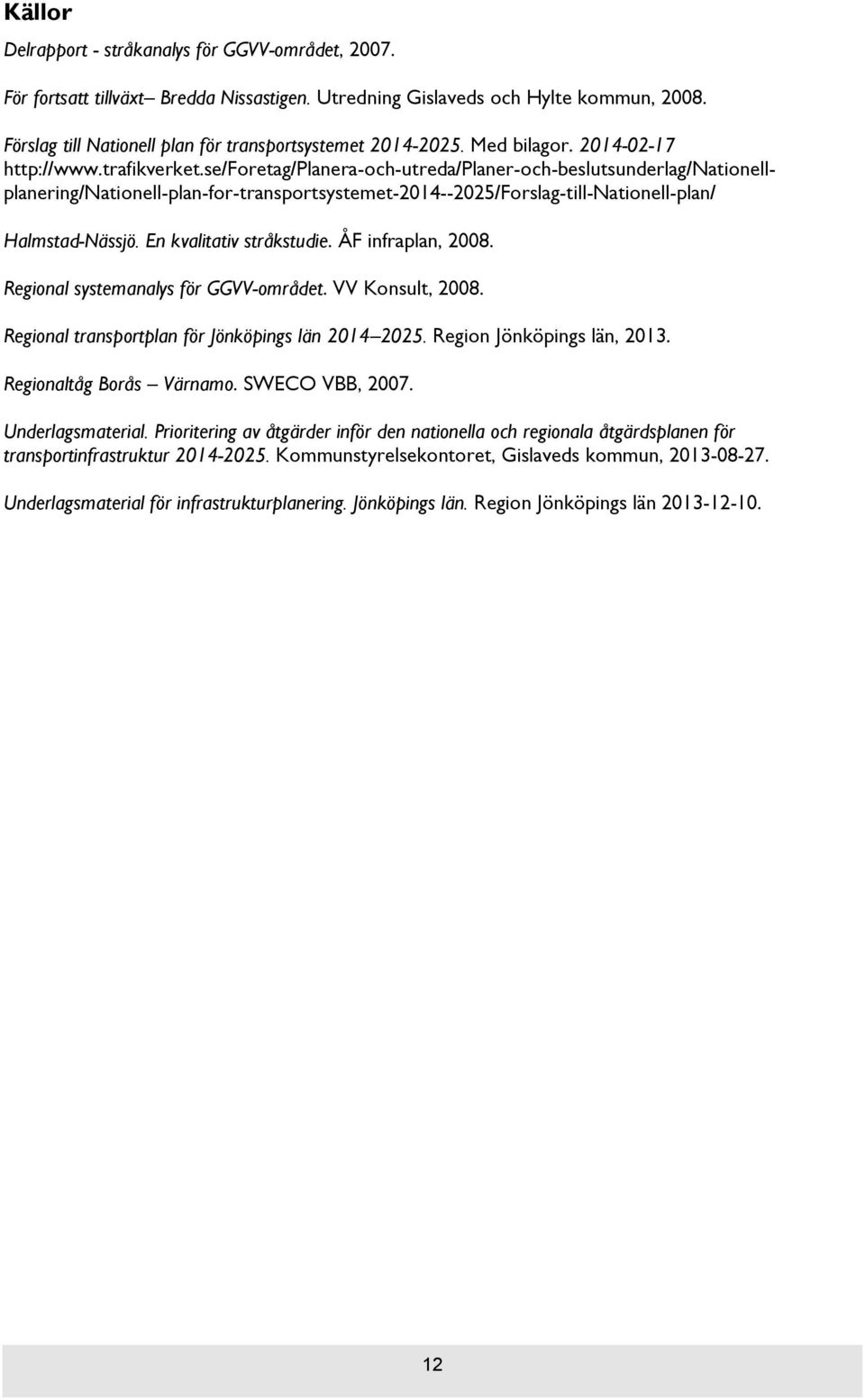 se/foretag/planera-och-utreda/planer-och-beslutsunderlag/nationellplanering/nationell-plan-for-transportsystemet-2014--2025/forslag-till-nationell-plan/ Halmstad-Nässjö. En kvalitativ stråkstudie.