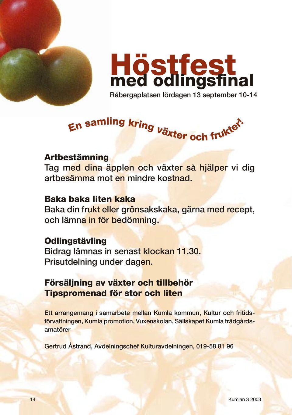 Baka baka liten kaka Baka din frukt eller grönsakskaka, gärna med recept, och lämna in för bedömning. Odlingstävling Bidrag lämnas in senast klockan 11.30.