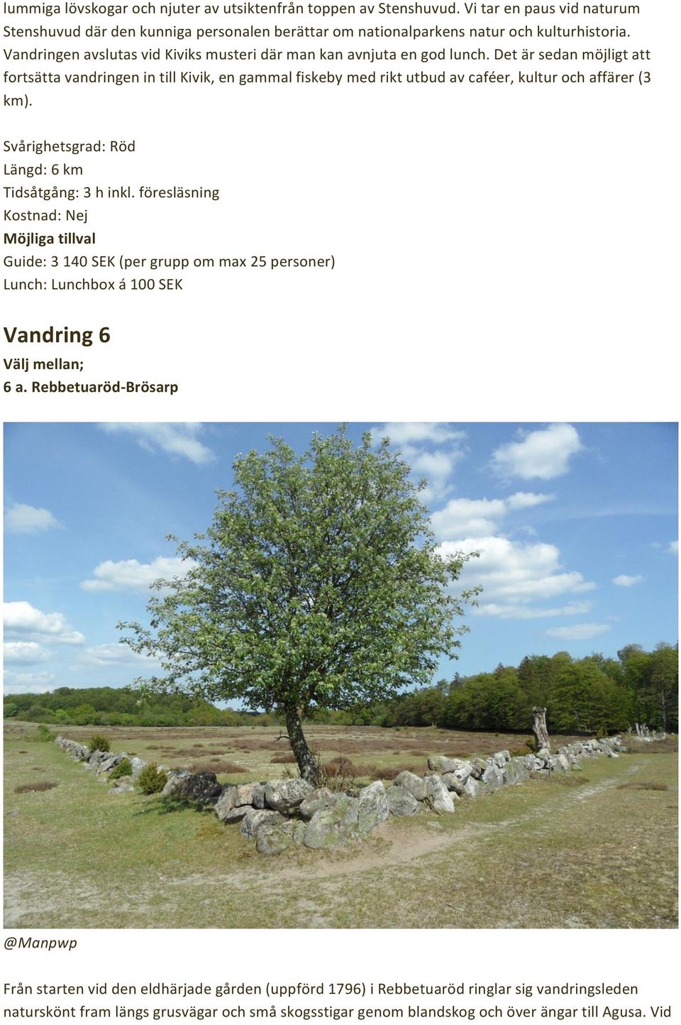 Det är sedan möjligt att fortsätta vandringen in till Kivik, en gammal fiskeby med rikt utbud av caféer, kultur och affärer (3 km). Svårighetsgrad: Röd Längd: 6 km Tidsåtgång: 3 h inkl.