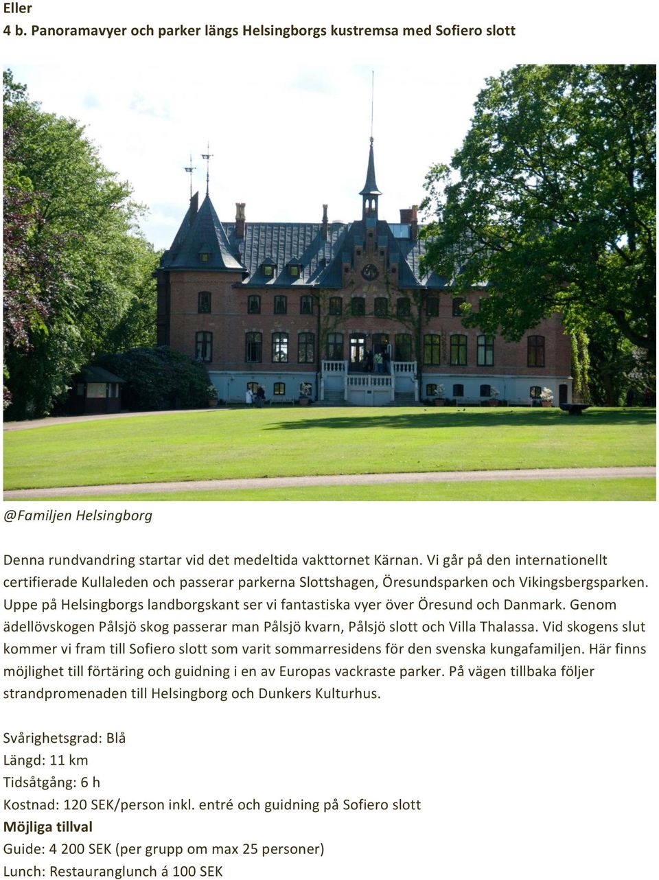 Uppe på Helsingborgs landborgskant ser vi fantastiska vyer över Öresund och Danmark. Genom ädellövskogen Pålsjö skog passerar man Pålsjö kvarn, Pålsjö slott och Villa Thalassa.