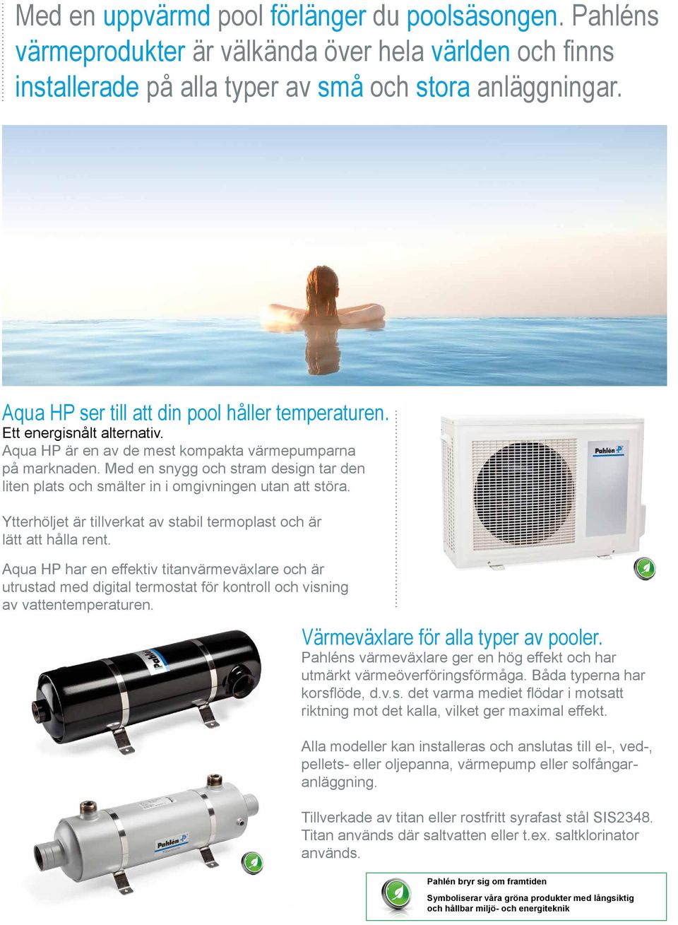 Med en snygg och stram design tar den liten plats och smälter in i omgivningen utan att störa. Ytterhöljet är tillverkat av stabil termoplast och är lätt att hålla rent.