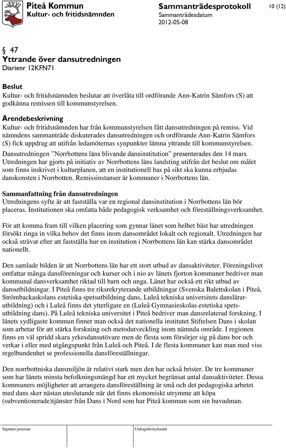 Vid nämndens sammanträde diskuterades dansutredningen och ordförande Ann-Katrin Sämfors (S) fick uppdrag att utifrån ledamöternas synpunkter lämna yttrande till kommunstyrelsen.