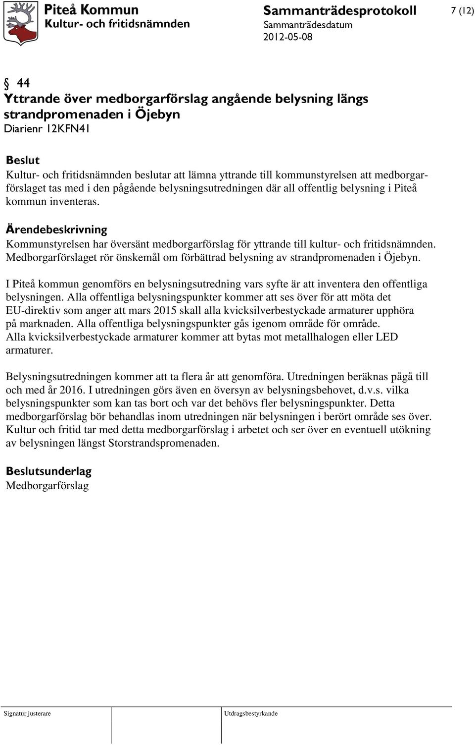 Kommunstyrelsen har översänt medborgarförslag för yttrande till kultur- och fritidsnämnden. Medborgarförslaget rör önskemål om förbättrad belysning av strandpromenaden i Öjebyn.