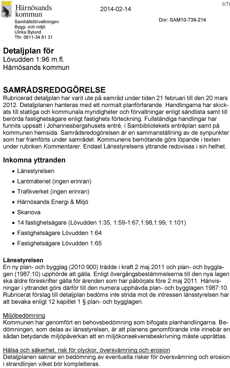 Handlingarna har skickats till statliga och kommunala myndigheter och förvaltningar enligt sändlista samt till berörda fastighetsägare enligt fastighets förteckning.