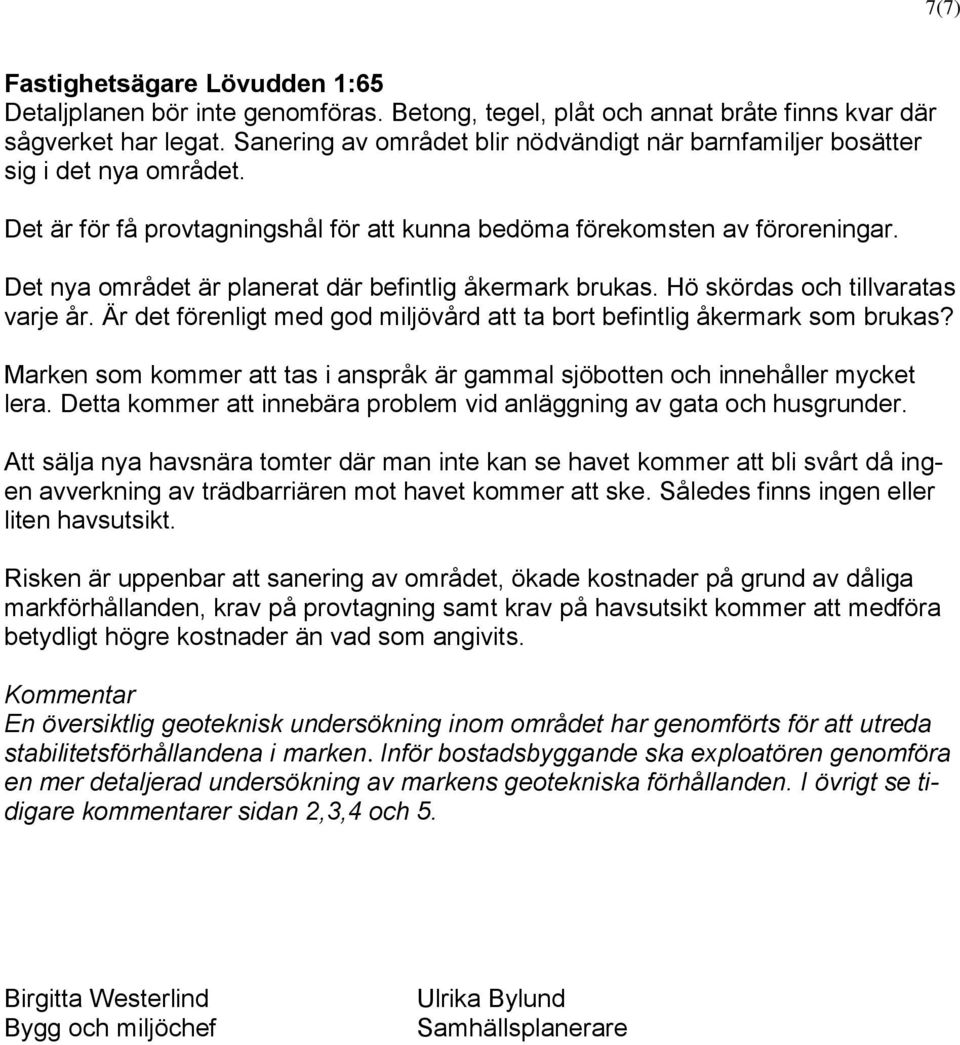 Det nya området är planerat där befintlig åkermark brukas. Hö skördas och tillvaratas varje år. Är det förenligt med god miljövård att ta bort befintlig åkermark som brukas?