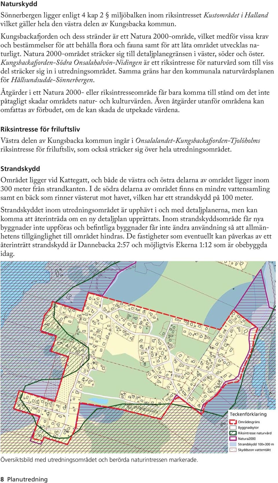 Natura 2000-området sträcker sig till detaljplanegränsen i väster, söder och öster.