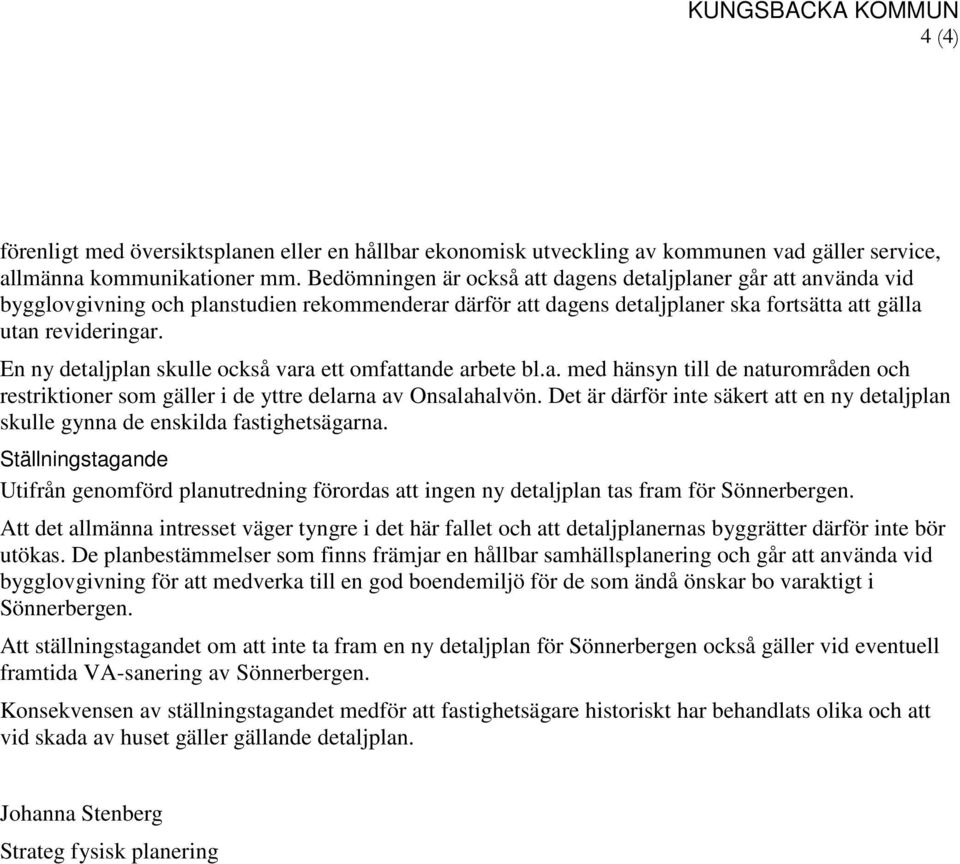 En ny detaljplan skulle också vara ett omfattande arbete bl.a. med hänsyn till de naturområden och restriktioner som gäller i de yttre delarna av Onsalahalvön.