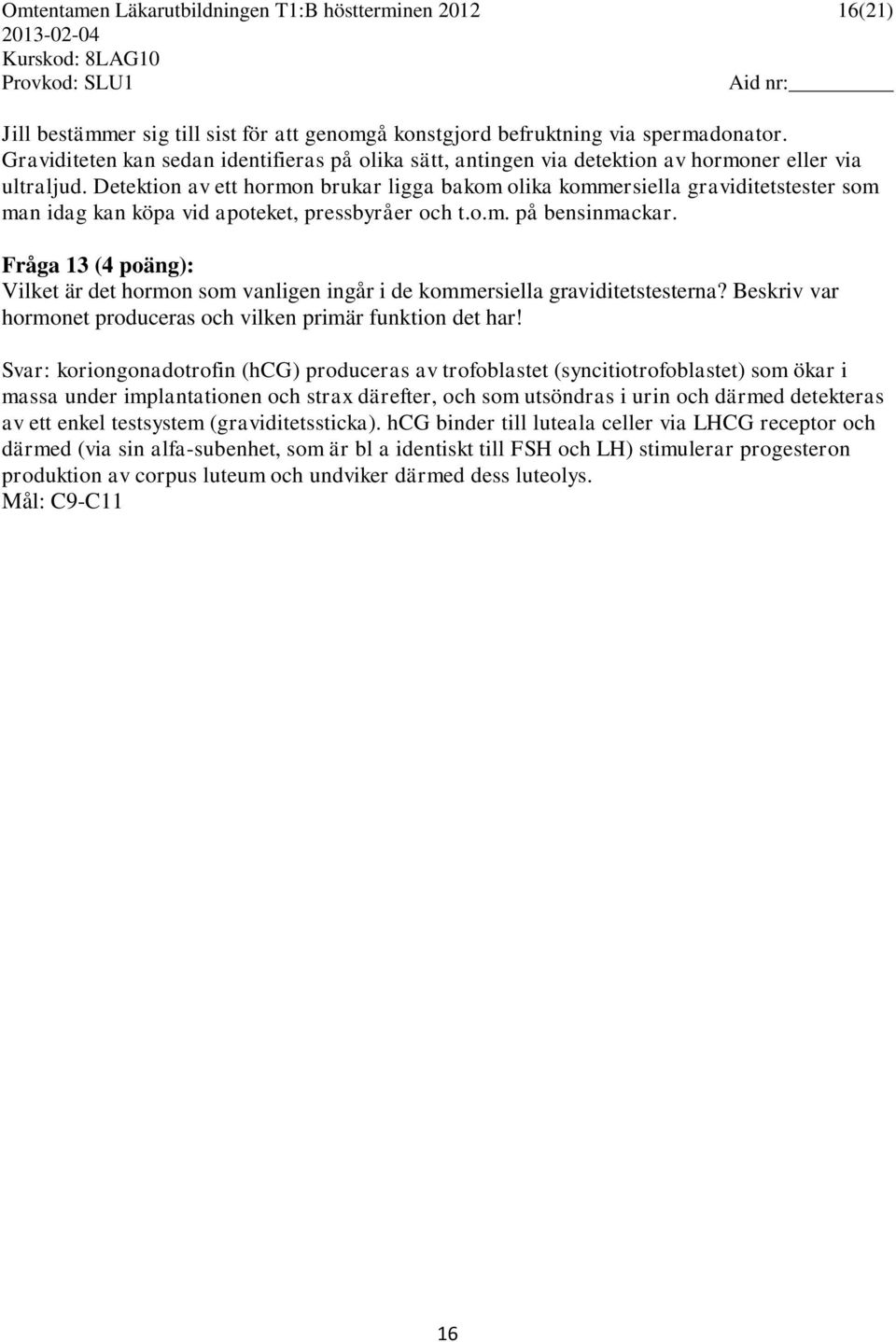 Detektion av ett hormon brukar ligga bakom olika kommersiella graviditetstester som man idag kan köpa vid apoteket, pressbyråer och t.o.m. på bensinmackar.