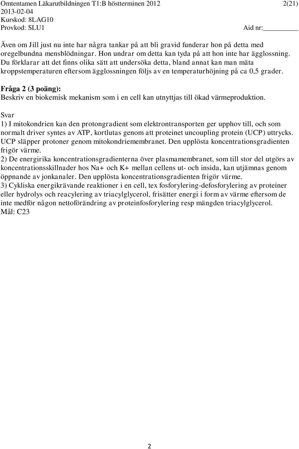 Du förklarar att det finns olika sätt att undersöka detta, bland annat kan man mäta kroppstemperaturen eftersom ägglossningen följs av en temperaturhöjning på ca 0,5 grader.