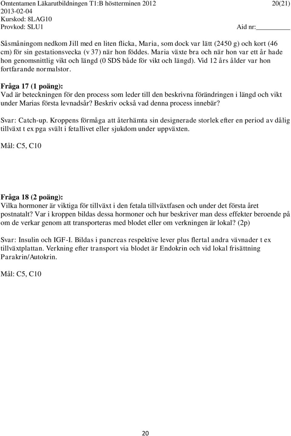 Fråga 17 (1 poäng): Vad är beteckningen för den process som leder till den beskrivna förändringen i längd och vikt under Marias första levnadsår? Beskriv också vad denna process innebär?