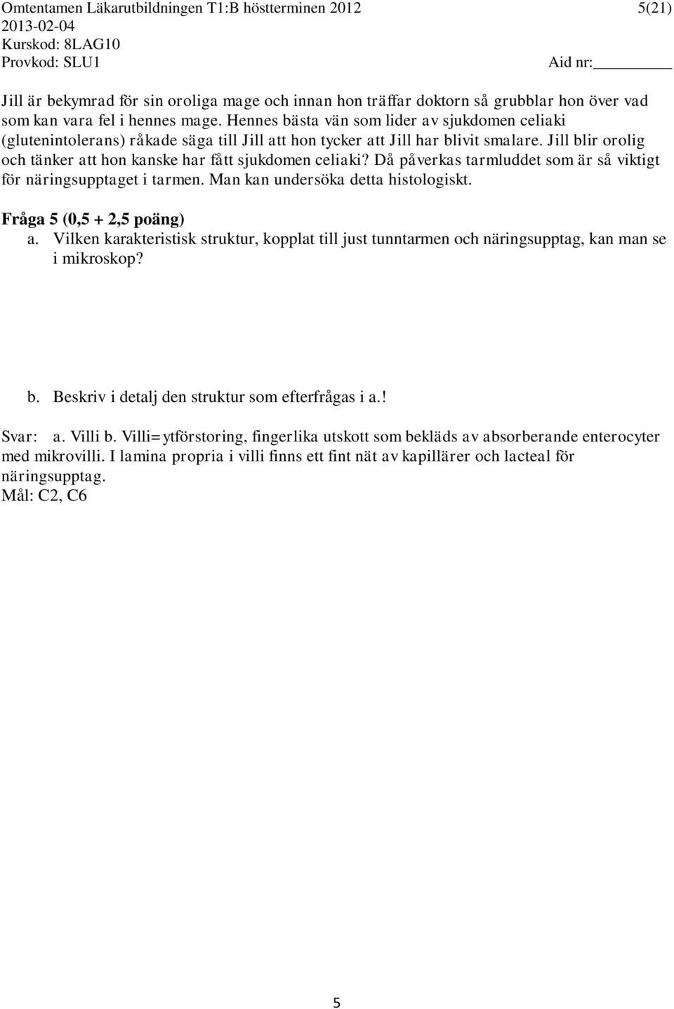 Jill blir orolig och tänker att hon kanske har fått sjukdomen celiaki? Då påverkas tarmluddet som är så viktigt för näringsupptaget i tarmen. Man kan undersöka detta histologiskt.