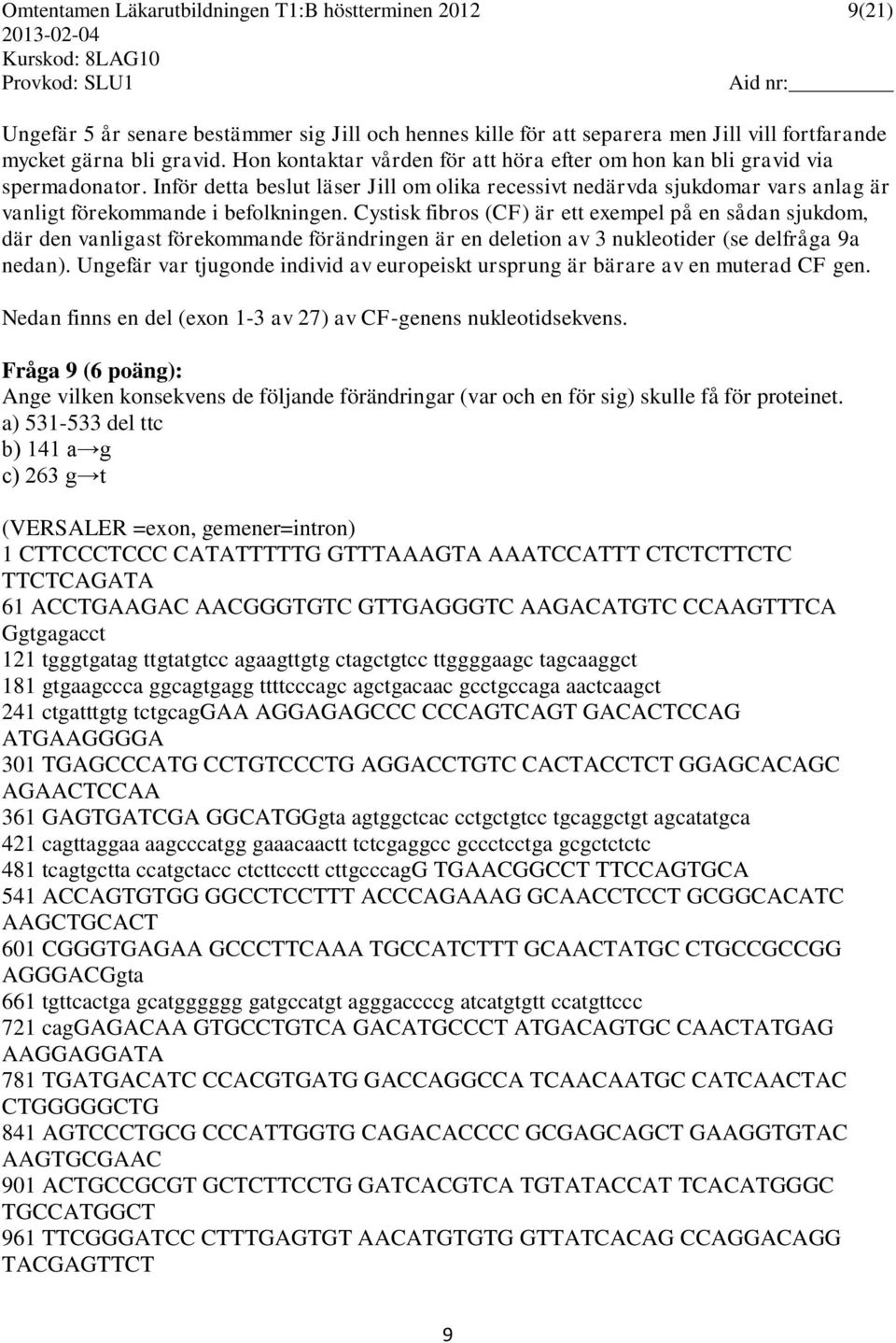 Cystisk fibros (CF) är ett exempel på en sådan sjukdom, där den vanligast förekommande förändringen är en deletion av 3 nukleotider (se delfråga 9a nedan).